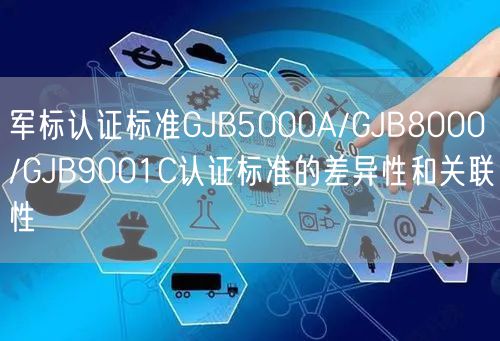 軍標認證標準GJB5000A/GJB8000/GJB9001C認證標準的差異性和關聯性(3)