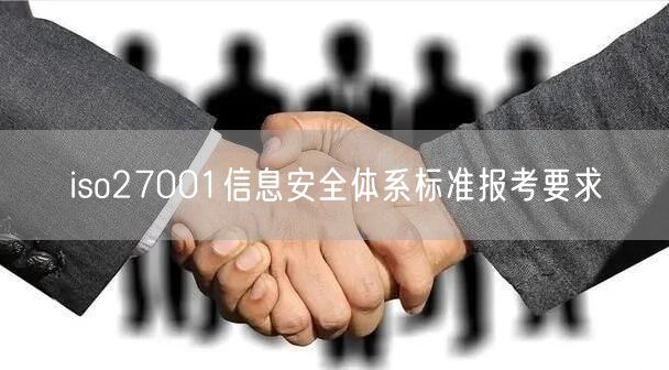 iso27001信息安全體系標準報考要求(0)