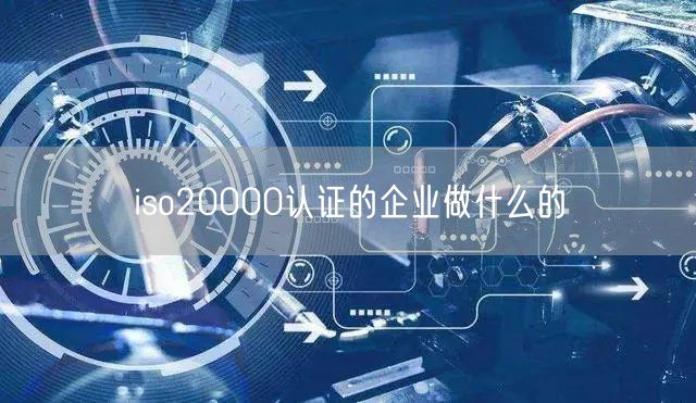 iso20000認證的企業做什么的(0)