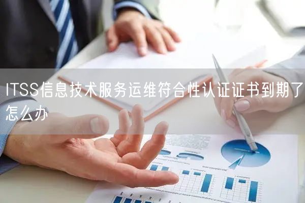 ITSS信息技術(shù)服務(wù)運維符合性認證證書到期了怎么辦(6)