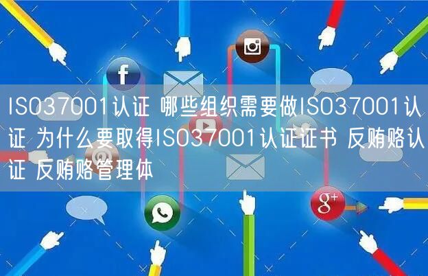 ISO37001認(rèn)證 哪些組織需要做ISO37001認(rèn)證 為什么要取得ISO37001認(rèn)證證書(shū) 反賄賂認(rèn)證 反賄賂管理體(0)