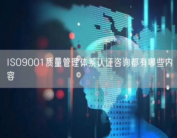 ISO9001質(zhì)量管理體系認證咨詢都有哪些內(nèi)容(0)