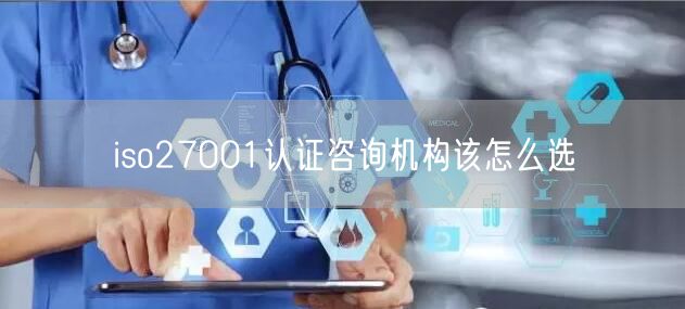 iso27001認證咨詢機構該怎么選(15)