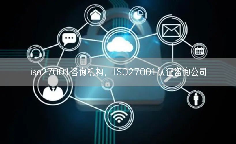 iso27001咨詢機構(gòu)，ISO27001認(rèn)證咨詢公司(20)